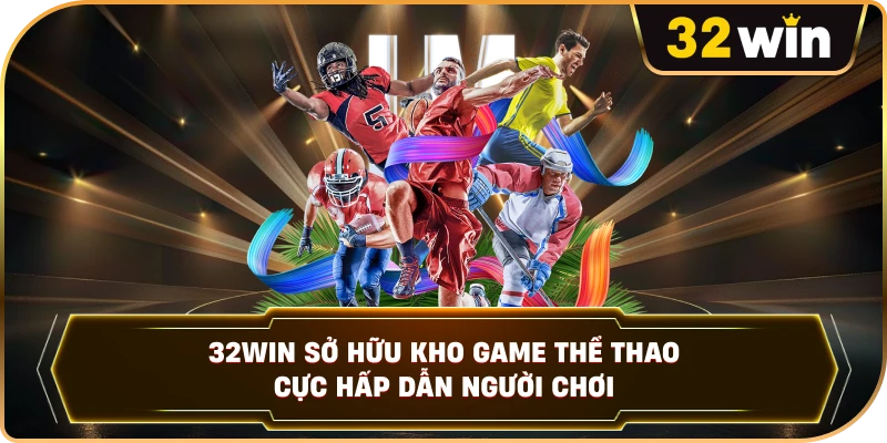 32WIN sở hữu kho game thể thao cực hấp dẫn người chơi